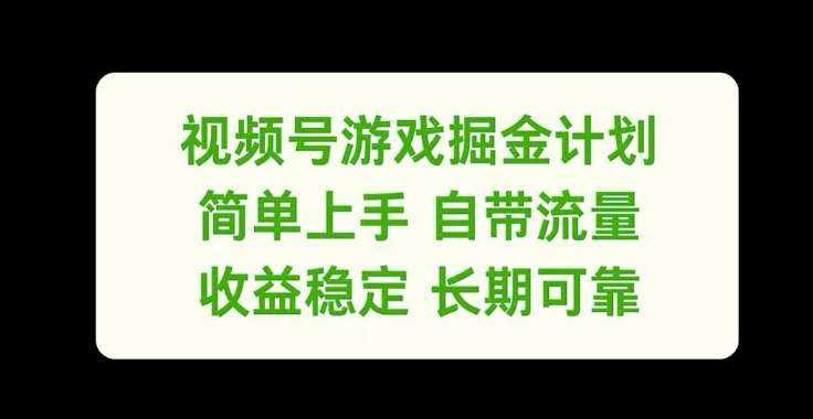 视频号游戏掘金计划，简单上手自带流量，收益稳定长期可靠【揭秘】-泰戈创艺资源库