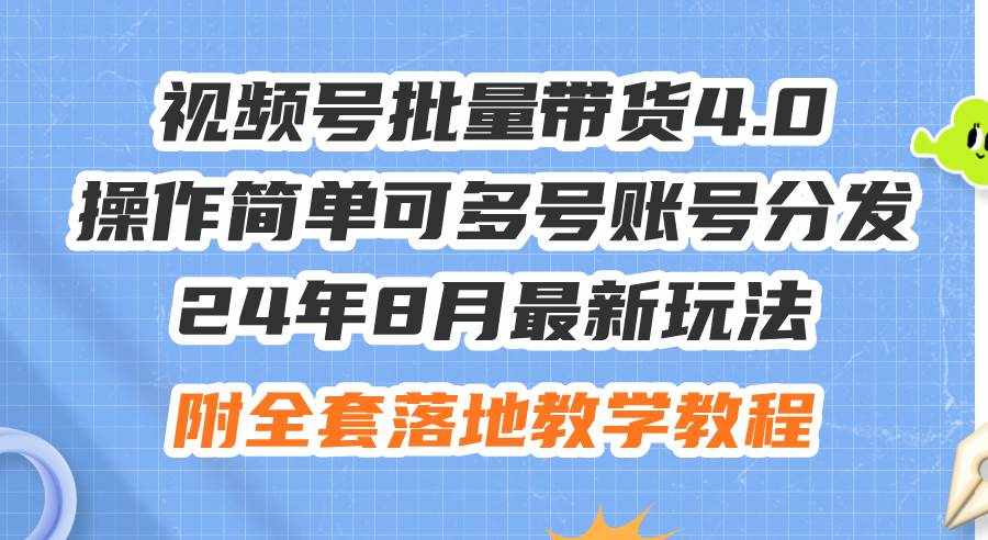 （12093期）24年8月最新玩法视频号批量带货4.0，操作简单可多号账号分发，附全套落…-泰戈创艺资源库
