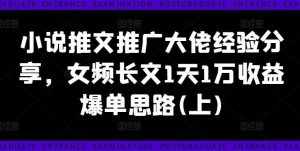 小说推文推广大佬经验分享,女频长文1天1万收益爆单思路(上)-泰戈创艺资源库