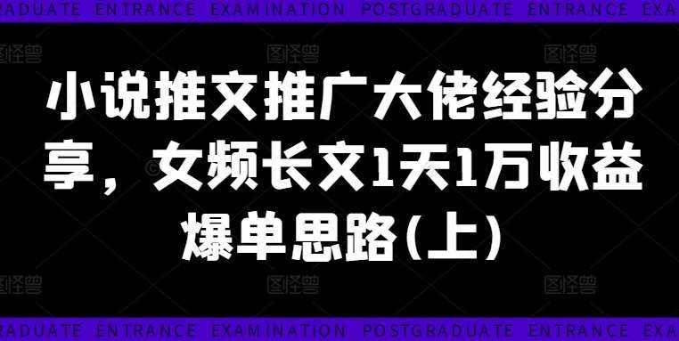 小说推文推广大佬经验分享，女频长文1天1万收益爆单思路(上)-泰戈创艺资源库