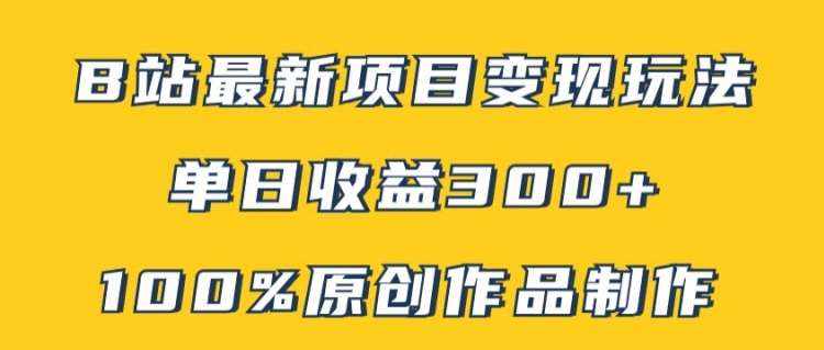 B站最新变现项目玩法，100%原创作品轻松制作，矩阵操作单日收益300+-泰戈创艺资源库