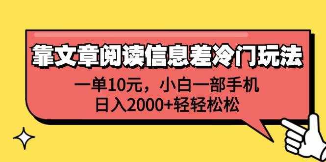 （12296期）靠文章阅读信息差冷门玩法，一单10元，小白一部手机，日入2000+轻轻松松-泰戈创艺资源库