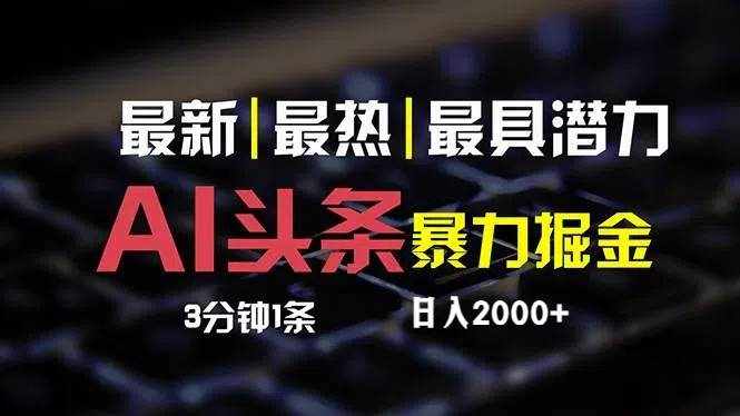 （12254期）最新AI头条掘金，每天10分钟，简单复制粘贴，小白月入2万+-泰戈创艺资源库