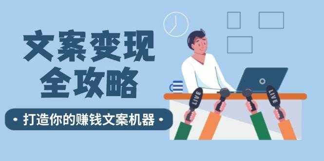 文案变现全攻略：12个技巧深度剖析，打造你的赚钱文案机器-泰戈创艺资源库