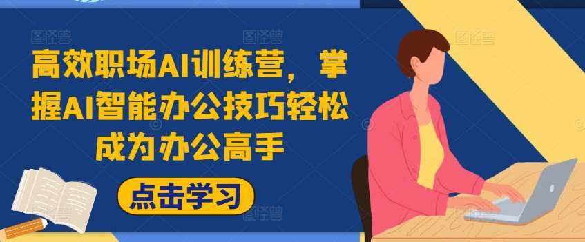 高效职场AI训练营，掌握AI智能办公技巧轻松成为办公高手，提升工作效率!-泰戈创艺资源库
