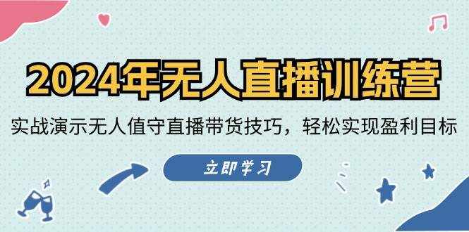 (12183期)2024年无人直播训练营:实战演示无人值守直播带货技巧,轻松实现盈利目标-泰戈创艺资源库
