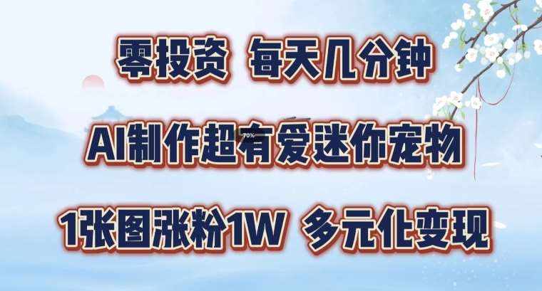 AI制作超有爱迷你宠物玩法，1张图涨粉1W，多元化变现，手把手交给你【揭秘】-泰戈创艺资源库