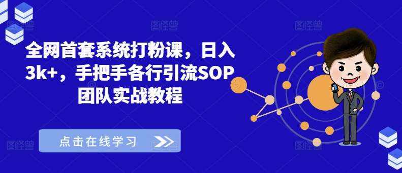 全网首套系统打粉课，日入3k+，手把手各行引流SOP团队实战教程-泰戈创艺资源库