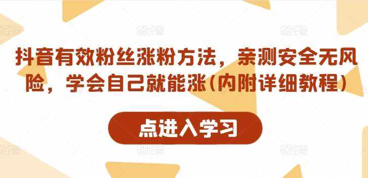 抖音有效粉丝涨粉方法，亲测安全无风险，学会自己就能涨(内附详细教程)-泰戈创艺资源库