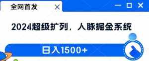 全网首发:2024超级扩列,人脉掘金系统,日入1.5k【揭秘】-泰戈创艺资源库