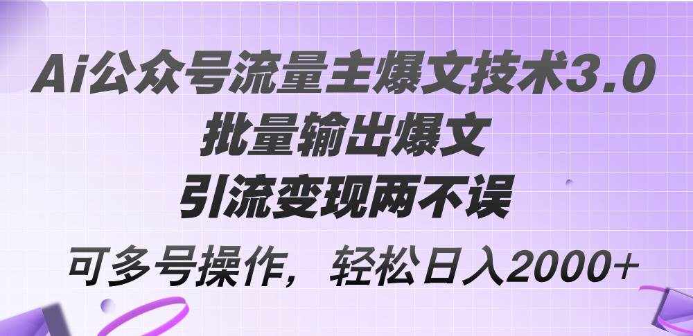 (12051期)Ai公众号流量主爆文技术3.0,批量输出爆文,引流变现两不误,多号操作…-泰戈创艺资源库