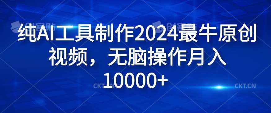 纯AI工具制作2024最牛原创视频，无脑操作月入1W+【揭秘】-泰戈创艺资源库