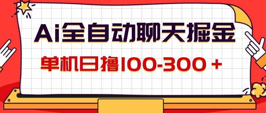 （12072期）AI全自动聊天掘金，单机日撸100-300＋ 有手就行-泰戈创艺资源库