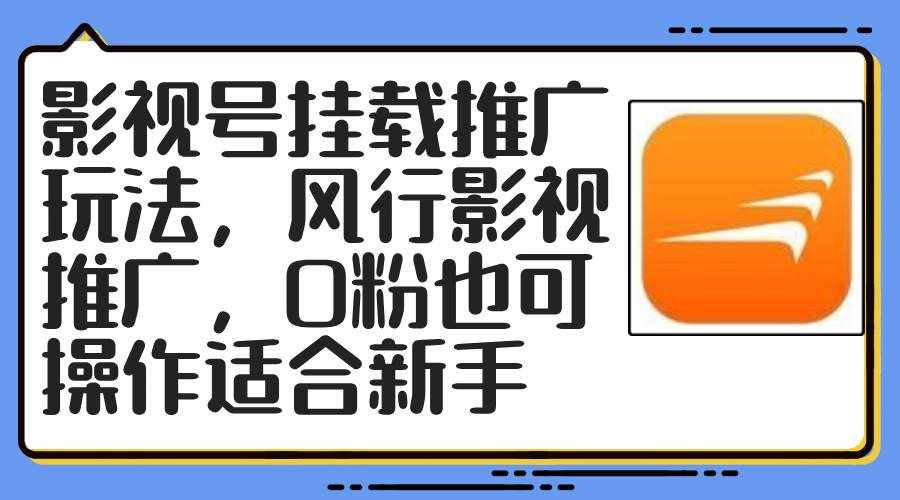 （12236期）影视号挂载推广玩法，风行影视推广，0粉也可操作适合新手-泰戈创艺资源库