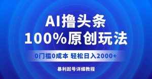 （12174期）AI撸头条，100%原创玩法，0成本0门槛，轻松日入2000+-泰戈创艺资源库
