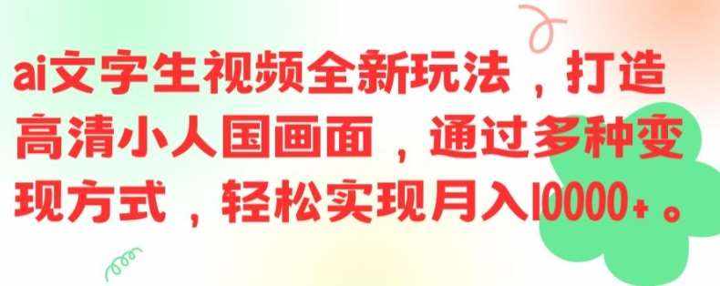 ai文字生视频全新玩法，打造高清小人国画面，通过多种变现方式，轻松实现月入1W+【揭秘】-泰戈创艺资源库