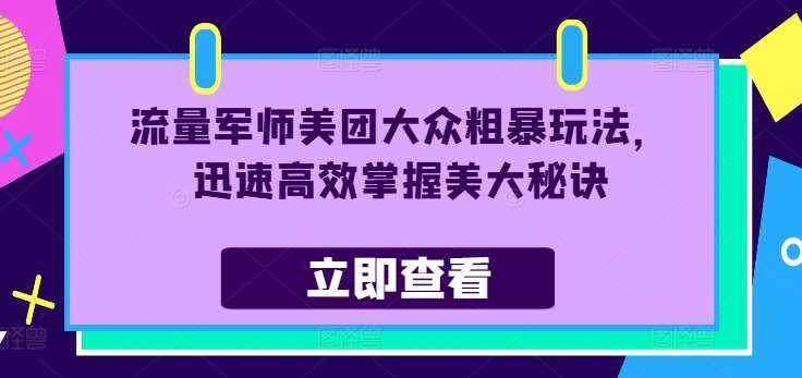流量军师美团大众粗暴玩法，迅速高效掌握美大秘诀-泰戈创艺资源库