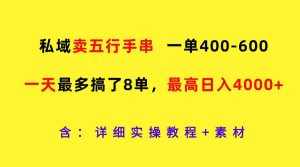 私域卖五行手串，一单400-600，一天最多搞了8单，最高日入4000-泰戈创艺资源库
