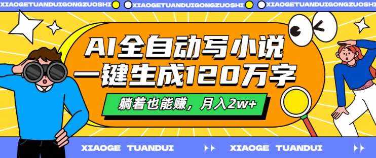 AI全自动写小说，一键生成120万字，躺着也能赚，月入2w+【揭秘】-泰戈创艺资源库