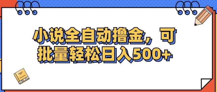 （12244期）小说全自动撸金，可批量日入500+-泰戈创艺资源库