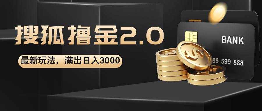 （12212期）搜狐撸金2.0最新玩法，无脑日入3000+，可无限扩大-泰戈创艺资源库