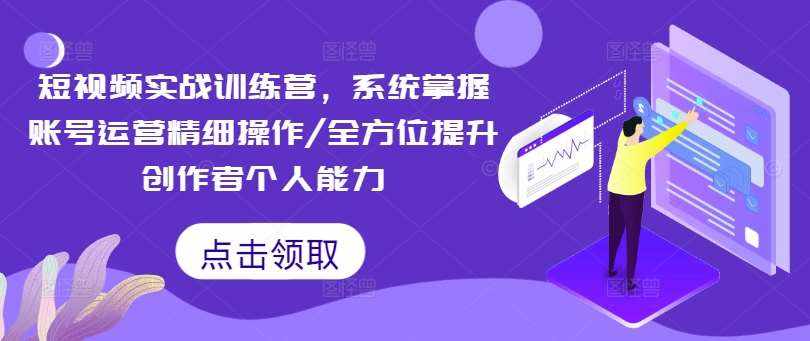 短视频实战训练营，系统掌握账号运营精细操作/全方位提升创作者个人能力-泰戈创艺资源库