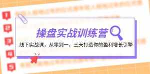 操盘实操训练营：线下实战课，从零到一，三天打造你的盈利增长引擎-泰戈创艺资源库
