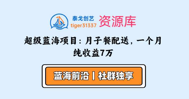 超级蓝海项目：月子餐配送，一个月纯收益7万-泰戈创艺资源库