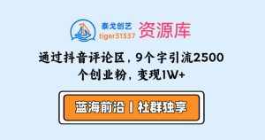 通过抖音评论区，9个字引流2500个创业粉，变现1W+-泰戈创艺资源库