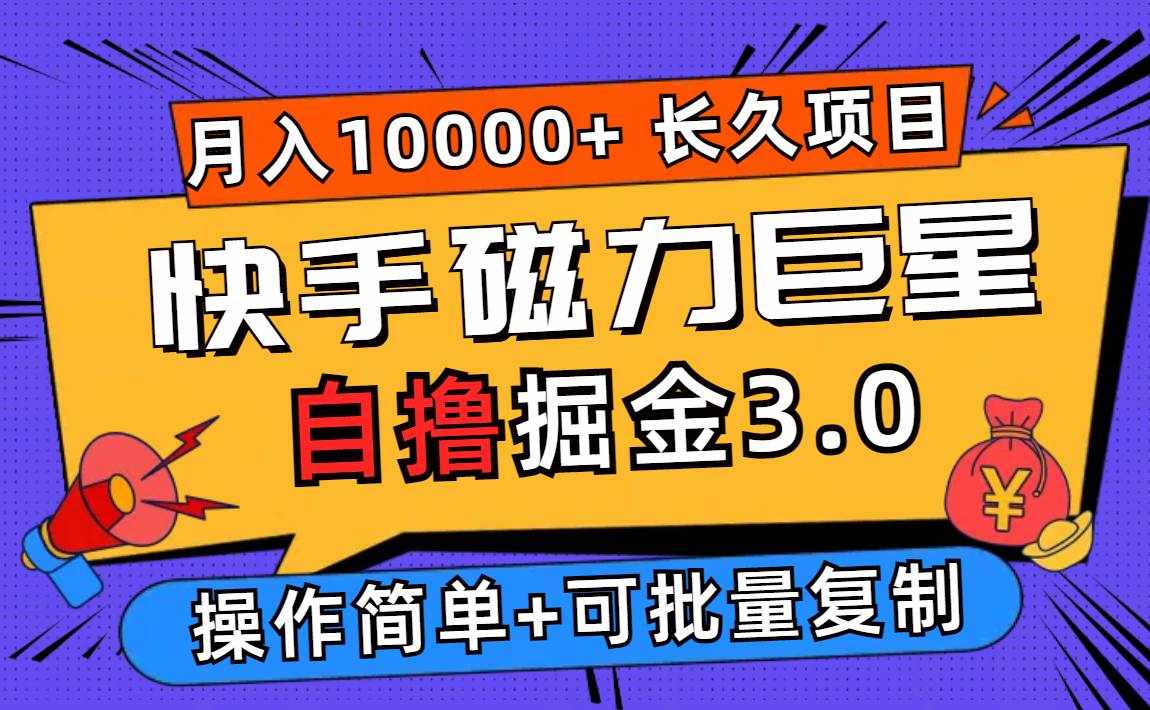 （12411期）快手磁力巨星自撸掘金3.0，长久项目，日入500+个人可批量操作轻松月入过万-泰戈创艺资源库