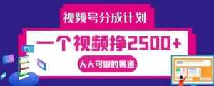 视频号分成计划,一个视频挣2500+,人人可做的赛道【揭秘】-泰戈创艺资源库