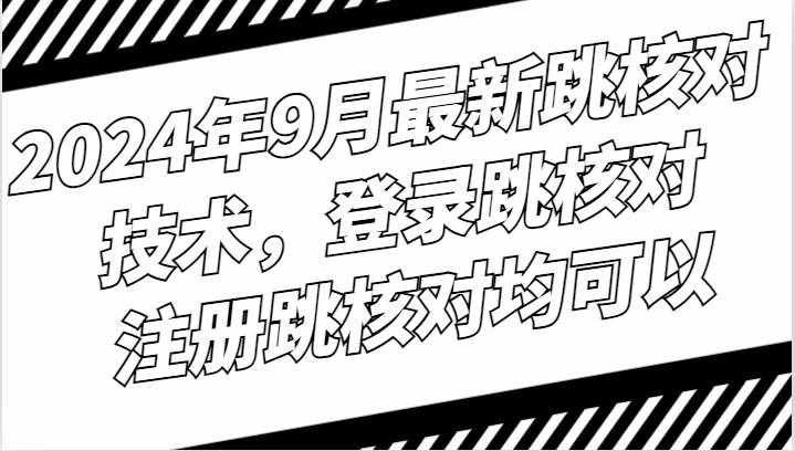 2024年9月最新跳核对技术，登录跳核对，注册跳核对均可以-泰戈创艺资源库