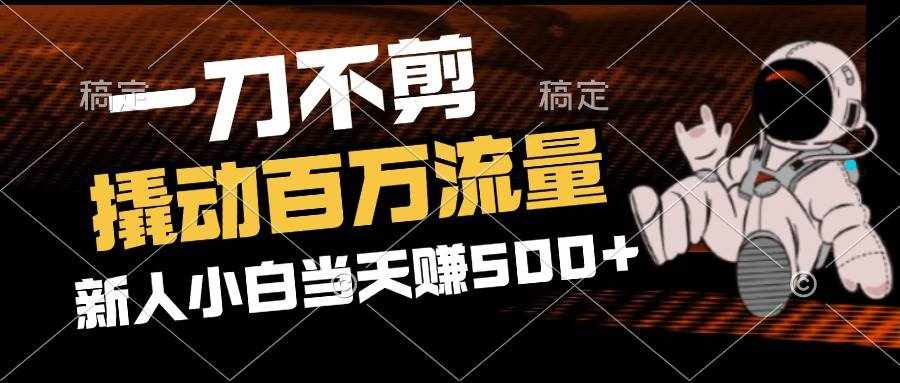 （12576期）2分钟一个作品，一刀不剪，撬动百万流量，新人小白刚做就赚500+-泰戈创艺资源库
