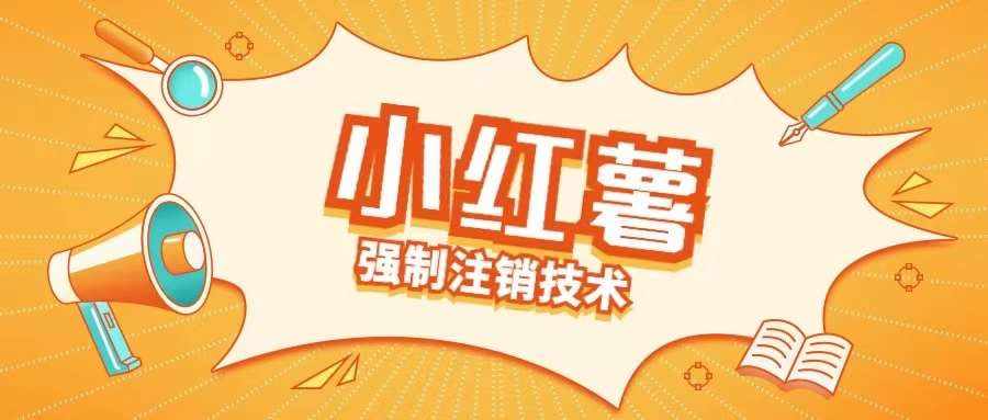 小红薯强制注销技术释放手机号(揭秘)-泰戈创艺资源库