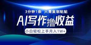 (12744期)AI写作撸收益,3分钟1条只需复制粘贴,一键多渠道发布月入10000+-泰戈创艺资源库