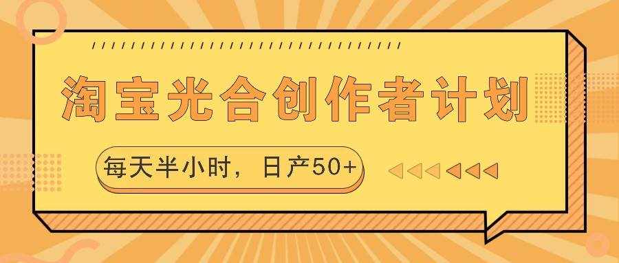 淘宝光合创作者计划，每天半小时，日产50+-泰戈创艺资源库