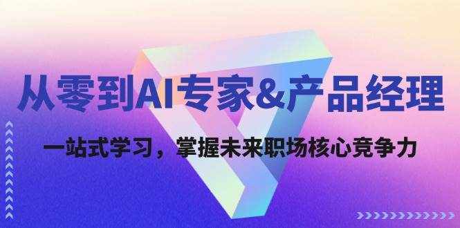 （12426期）从零到AI专家&产品经理：一站式学习，掌握未来职场核心竞争力-泰戈创艺资源库