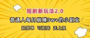 (12472期)短剧新玩法2.0,超简单,普通人每月躺赚3w+的小副业-泰戈创艺资源库