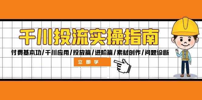 （12795期）千川投流实操指南：付费基本功/千川应用/投放篇/进阶篇/素材创作/问题诊断-泰戈创艺资源库