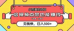 （12514期）小而美的项目，给视频点赞就能赚钱，捡钱快，每日500+-泰戈创艺资源库
