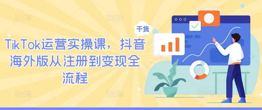 TikTok运营实操课，抖音海外版从注册到变现全流程-泰戈创艺资源库