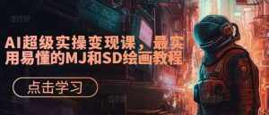 AI超级实操变现课,最实用易懂的MJ和SD绘画教程-泰戈创艺资源库