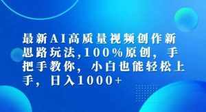 最新AI高质量视频创作新思路玩法,100%原创,手把手教你,小白也能轻松上手【揭秘】-泰戈创艺资源库