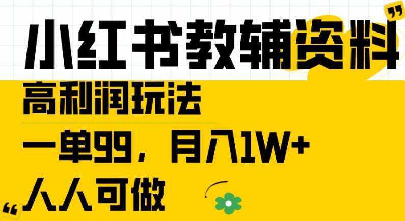 小红书教辅资料高利润玩法，一单99.月入1W+，人人可做【揭秘】-泰戈创艺资源库