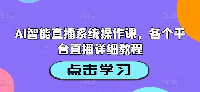 AI智能直播系统操作课，各个平台直播详细教程-泰戈创艺资源库