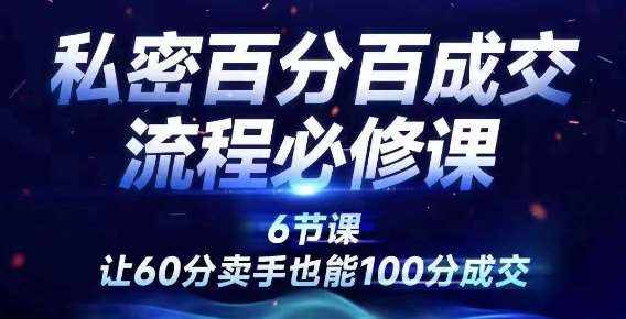 私密百分百成交流程线上训练营，绝对成交，让60分卖手也能100分成交-泰戈创艺资源库