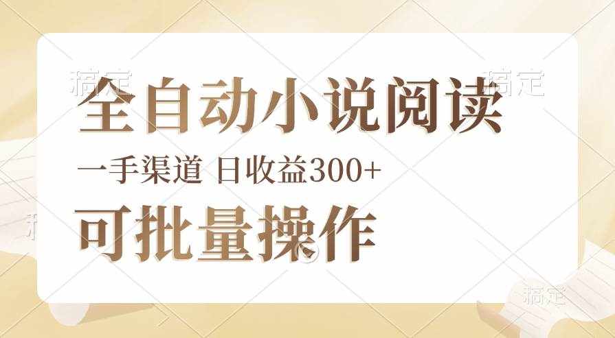 （12447期）全自动小说阅读，纯脚本运营，可批量操作，时间自由，小白轻易上手，日…-泰戈创艺资源库
