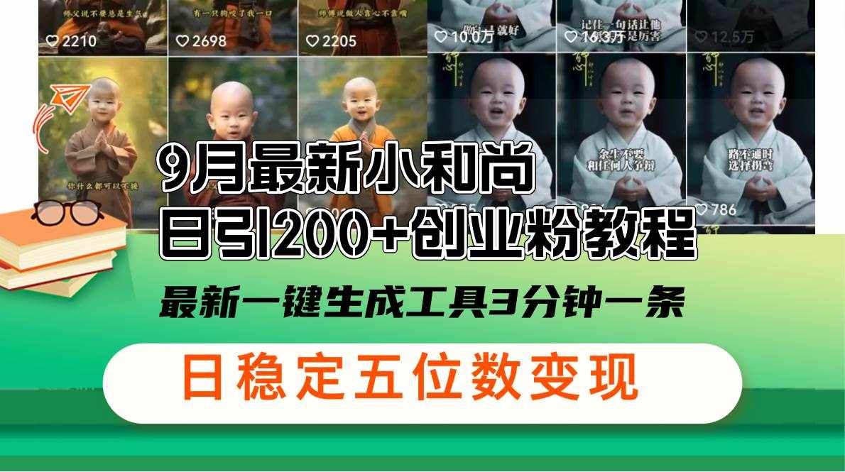 （12552期）9月最新小和尚日引200+创业粉教程，最新一键生成工具3分钟一条，日稳定…-泰戈创艺资源库