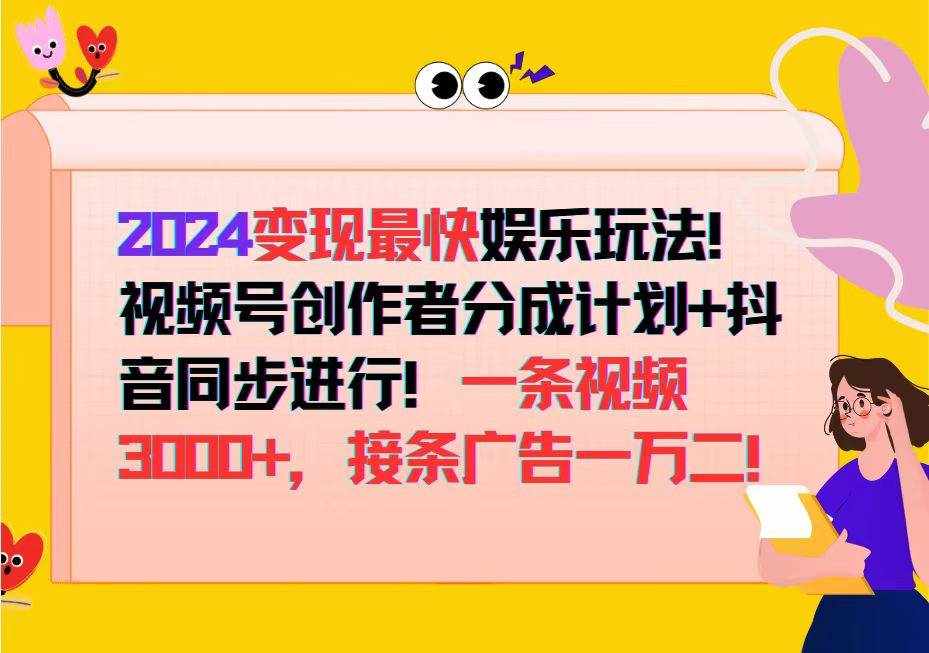 （12648期）2024变现最快娱乐玩法！视频号创作者分成计划 抖音同步进行！一条视频3…-泰戈创艺资源库