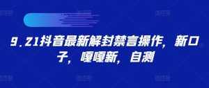 9.21抖音最新解封禁言操作，新口子，嘎嘎新，自测-泰戈创艺资源库